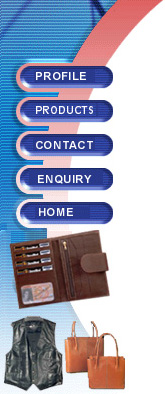 Manufacturer of top quality finished leather, leather garments and goods. Hand 
made wallets, belts, 


file covers, briefcases and fashion accessories in genuine leather